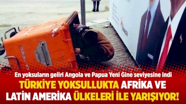 Türkiye yoksullukta Afrika ve Latin Amerika ülkeleri ile yarışıyor!
