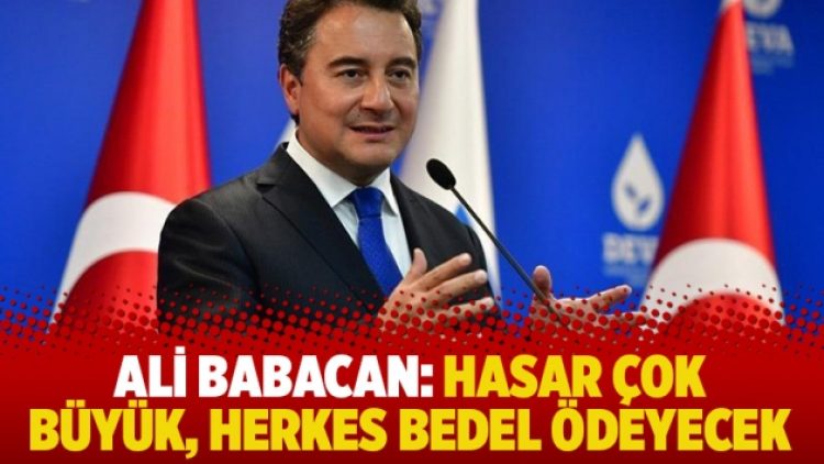 “Hasar çok büyük, herkes bedel ödeyecek”
