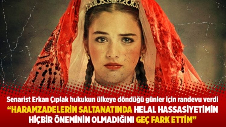 “Haramzadelerin saltanatında benim helal hassasiyetimin hiçbir öneminin olmadığını geç fark ettim”