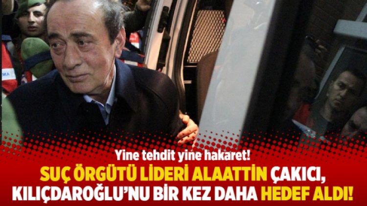 Suç örgütü lideri Çakıcı, Kılıçdaroğlu’nu bir kez daha hedef aldı!