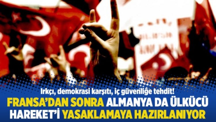 Fransa’dan sonra Almanya da Ülkücü Hareket’i yasaklamaya hazırlanıyor
