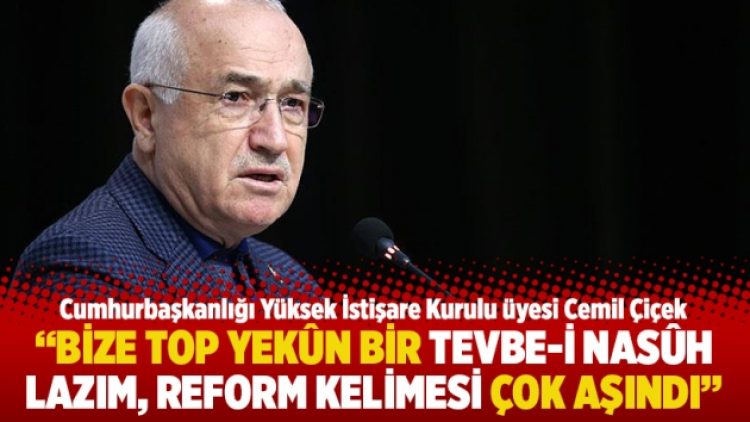 “Bize top yekûn bir tevbe-i nasûh lazım, reform kelimesi çok aşındı”