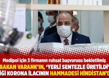 Bakan Varank’ın, “Yerli sentezle üretildi” dediği korona ilacının hammadesi Hindistan’dan!