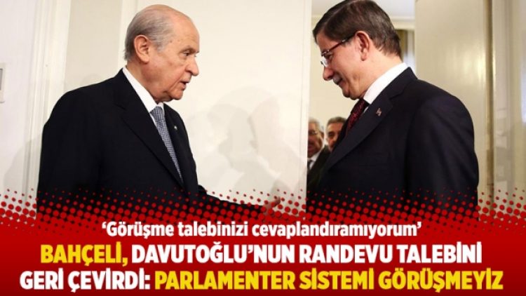 Bahçeli, Davutoğlu’nun randevu talebini geri çevirdi: Parlamenter sistemi görüşmeyiz