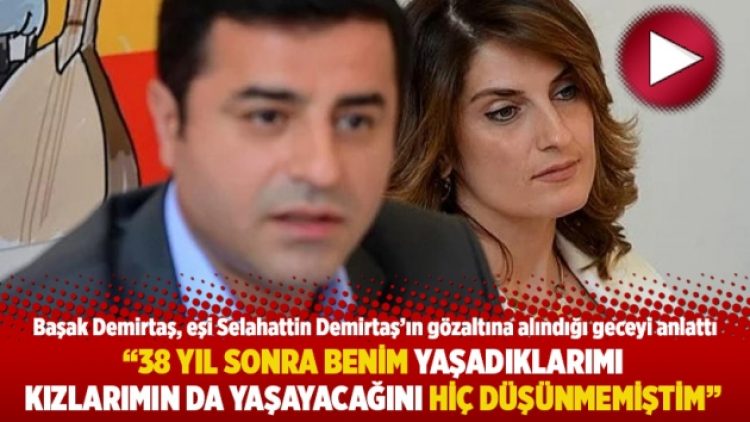 “38 yıl sonra benim yaşadıklarımı kızlarımın da yaşayacağını hiç düşünmemiştim”