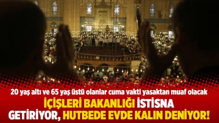 İçişleri Bakanlığı istisna getiriyor, hutbede evde kalın deniyor!