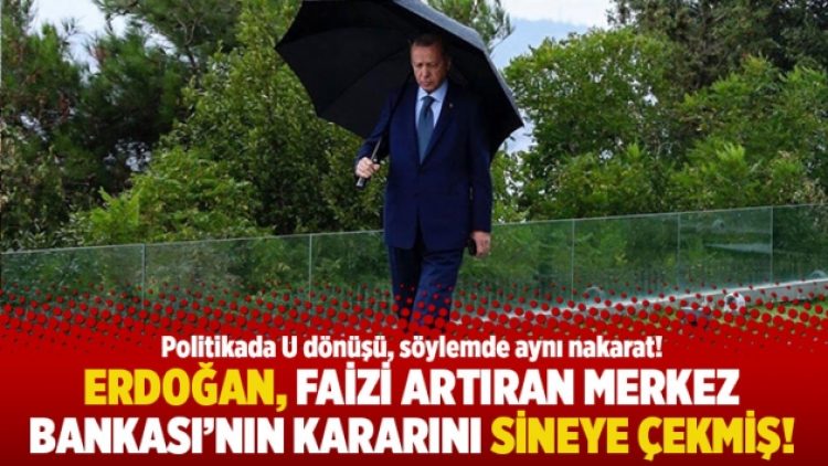 Erdoğan, faizi artıran Merkez Bankası’nın kararını sineye çekmiş!