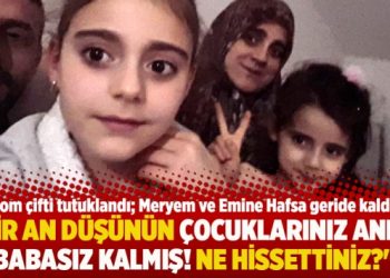 “Bir an düşünün çocuklarınız anne, babasız kalmış! Ne hissettiniz?”