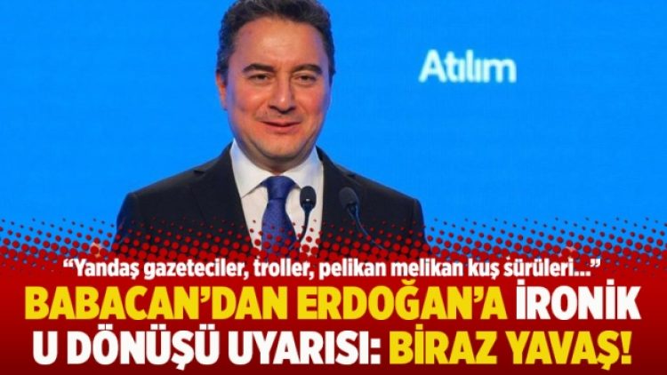 Babacan’dan Erdoğan’a ironik U dönüşü uyarısı: Biraz yavaş!