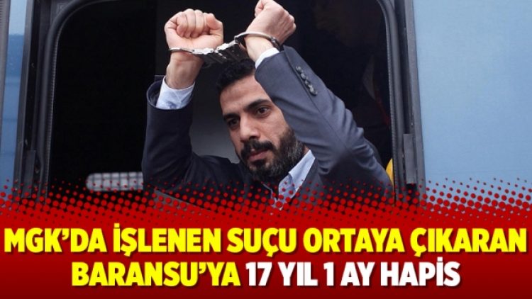 MGK’da işlenen suçu ortaya çıkaran Baransu’ya 17 yıl 1 ay hapis