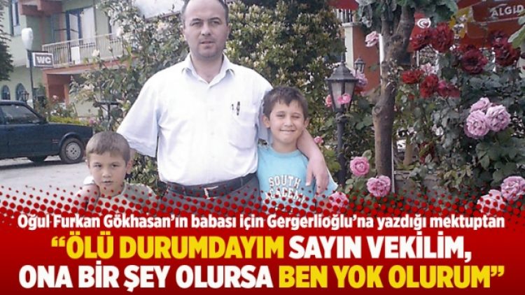 “Ölü durumdayım sayın vekilim, ona bir şey olursa ben yok olurum”