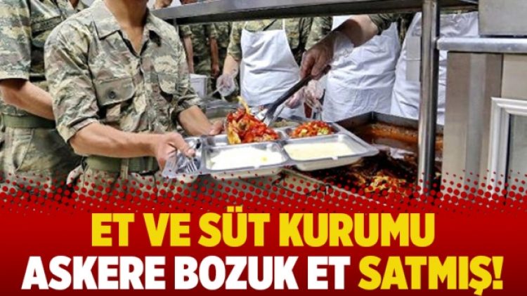 Et ve Süt Kurumu askere bozuk et satmış!