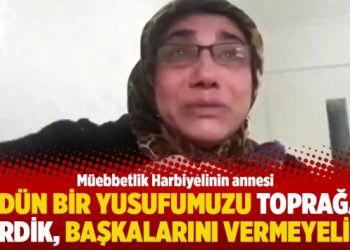 “Dün bir Yusufumuzu toprağa verdik, başkalarını vermeyelim”