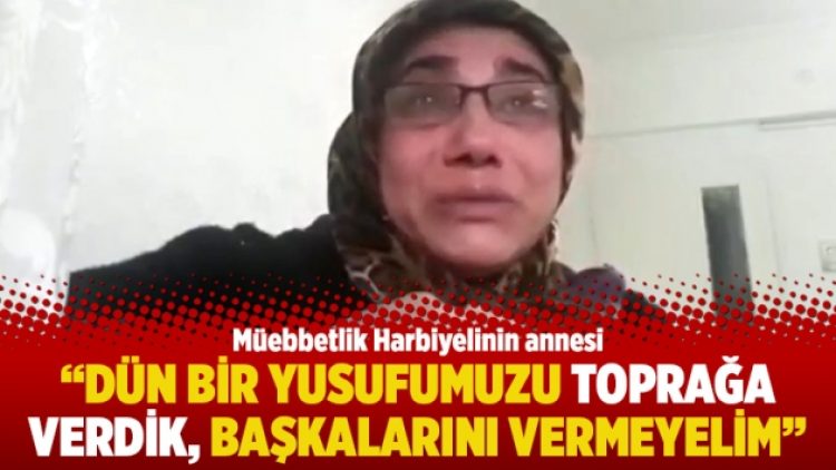 “Dün bir Yusufumuzu toprağa verdik, başkalarını vermeyelim”