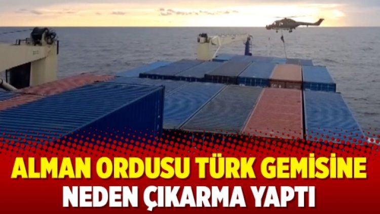 Alman ordusu Türk gemisine neden çıkarma yaptı