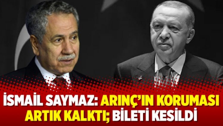 İsmail Saymaz: Arınç’ın koruması artık kalktı; bileti kesildi