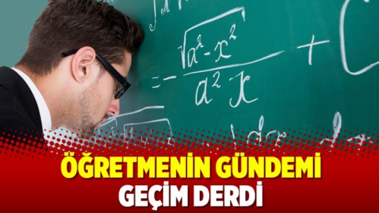 Öğretmenin gündemi geçim derdi