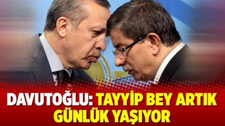 Davutoğlu: Tayyip Bey artık günlük yaşıyor