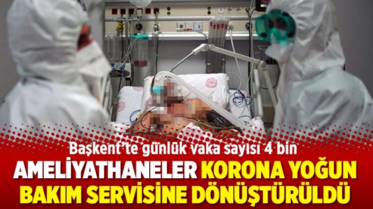 Başkent’te günlük vaka sayısı 4 bin: Ameliyathaneler korona yoğun bakım servisine dönüştürüldü