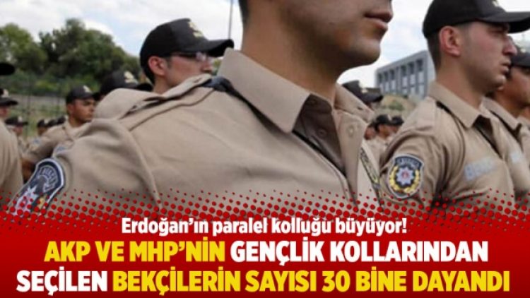 AKP ve MHP’nin gençlik kollarından seçilen bekçilerin sayısı 30 bine dayandı