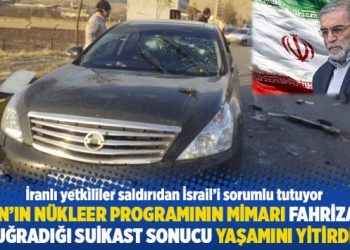 İran’ın nükleer programının mimarı Fahrizade uğradığı suikast sonucu yaşamını yitirdi
