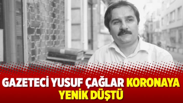 Gazeteci Yusuf Çağlar koronaya yenik düştü