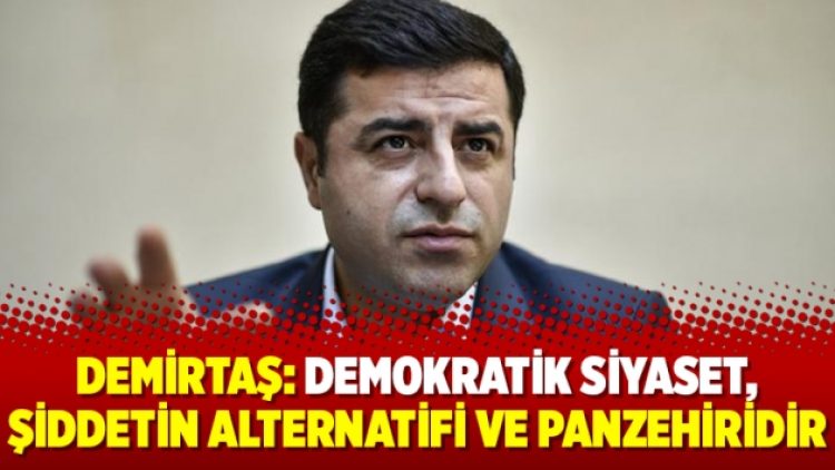 Demirtaş: Demokratik siyaset, şiddetin alternatifi ve panzehiridir