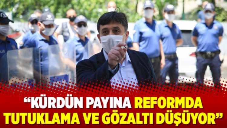 “Kürdün payına reformda tutuklama ve gözaltı düşüyor”