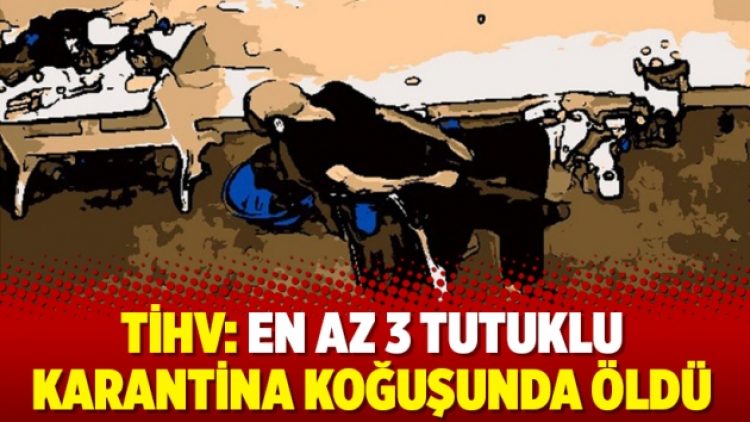 TİHV: En az 3 tutuklu karantina koğuşunda öldü