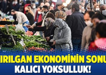 Kırılgan ekonominin sonu: Kalıcı yoksulluk!