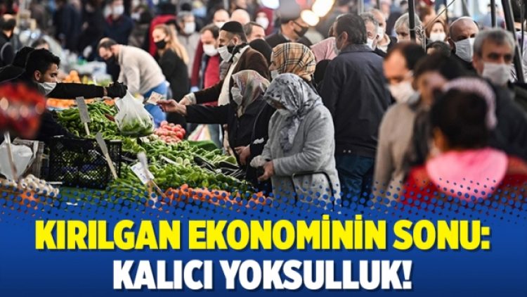 Kırılgan ekonominin sonu: Kalıcı yoksulluk!