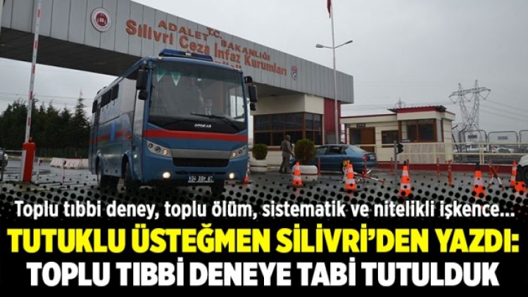 Tutuklu üsteğmen Silivri’den yazdı: Toplu tıbbi deneye tabi tutulduk