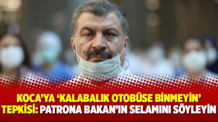 Koca’ya ‘Kalabalık otobüse binmeyin’ tepkisi: Patrona Bakan’ın selamını söyleyin