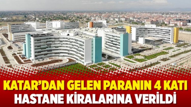 Katar’dan gelen paranın 4 katı hastane kiralarına verildi