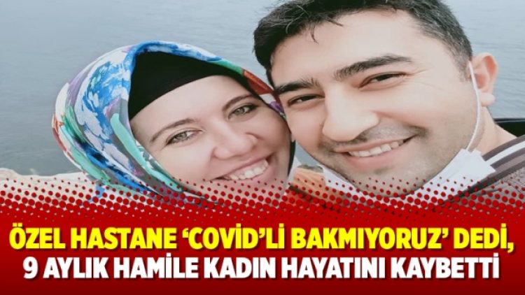 Özel hastane ‘Covid’li bakmıyoruz’ dedi, 9 aylık hamile kadın hayatını kaybetti