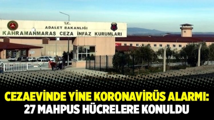 Cezaevinde yine koronavirüs alarmı: 27 mahpus hücrelere konuldu
