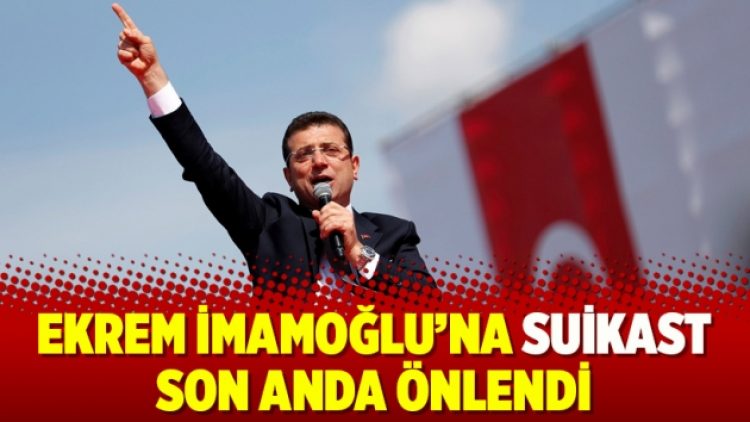 Ekrem İmamoğlu’na suikast son anda önlendi