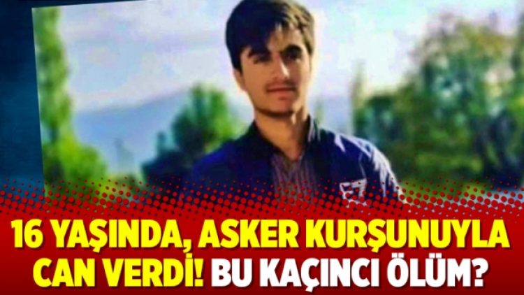 16 yaşında, asker kurşunuyla can verdi! Bu kaçıncı ölüm?