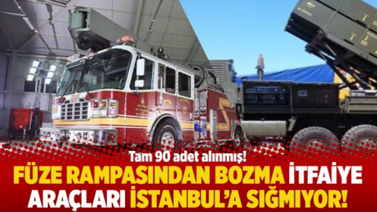 Füze rampasından bozma itfaiye araçları İstanbul’a sığmıyor!