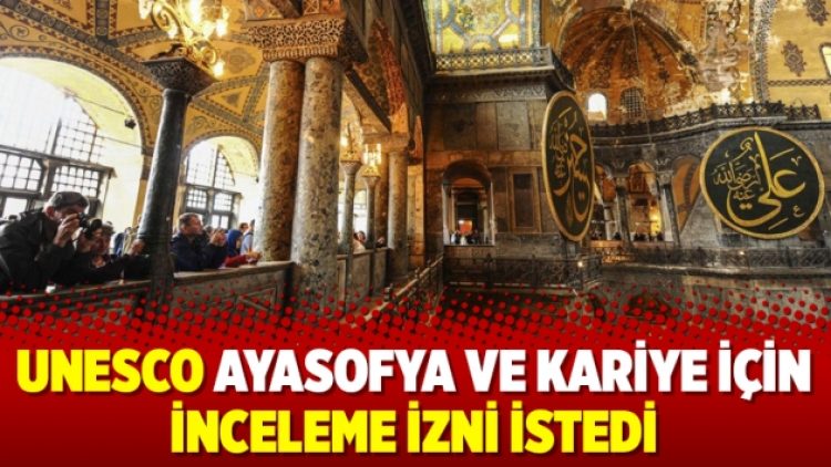 UNESCO Ayasofya ve Kariye için inceleme izni istedi