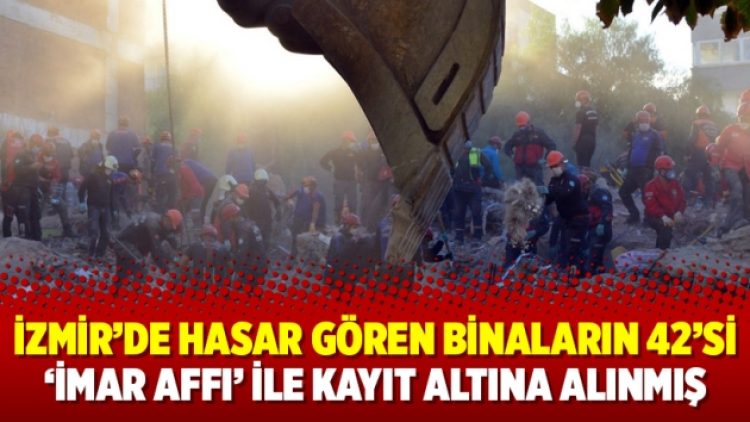 İzmir’de hasar gören binaların 42’si ‘imar affı’ ile kayıt altına alınmış