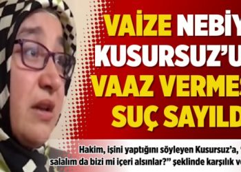 Vaize Nebiye Kusursuz’un vaaz vermesi suç sayıldı!