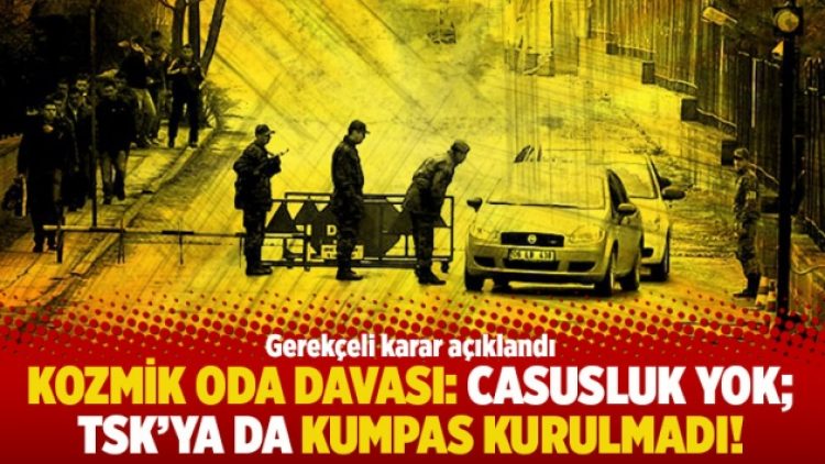 Kozmik Oda Davası: Casusluk yok; TSK’ya da kumpas kurulmadı!