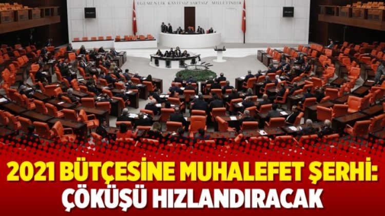 2021 bütçesine muhalefet şerhi: Çöküşü hızlandıracak