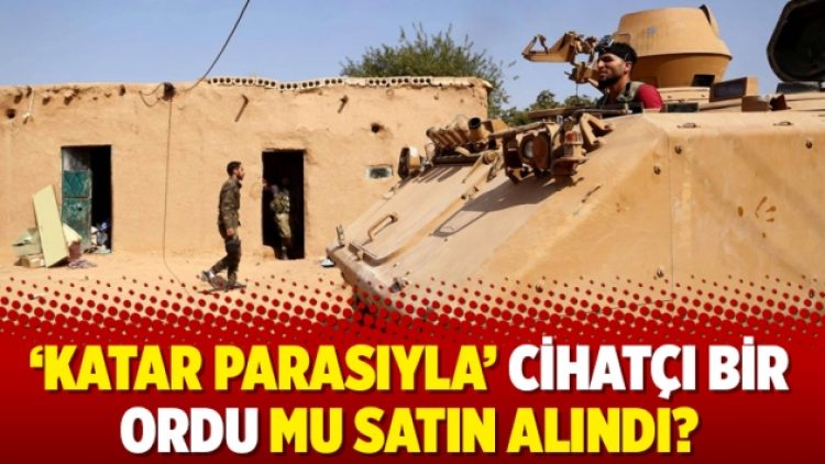 ‘Katar parasıyla cihatçı bir ordu mu satın alındı?