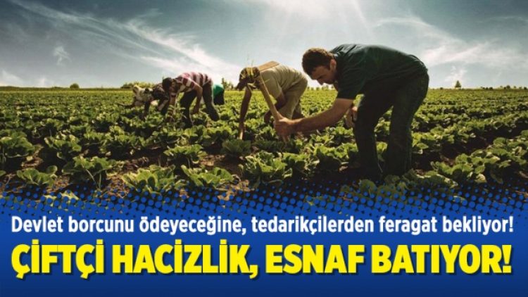 Çiftçi hacizlik, esnaf batıyor!