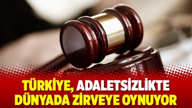 Türkiye, adaletsizlikte dünyada zirveye oynuyor