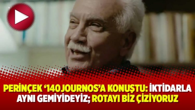 Perinçek ‘140Journos’a konuştu: İktidarla aynı gemiyideyiz; rotayı biz çiziyoruz