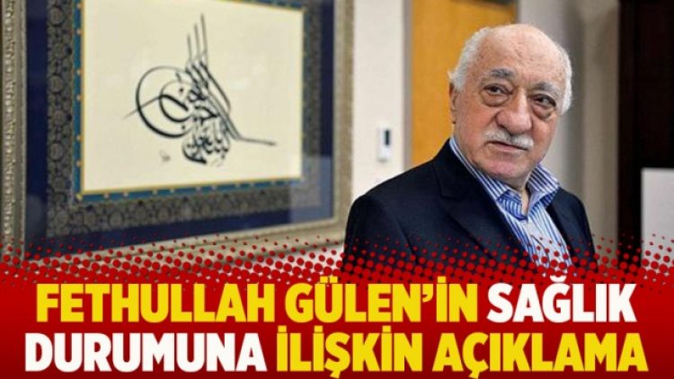 Fethullah Gülen’in sağlık durumuna ilişkin açıklama