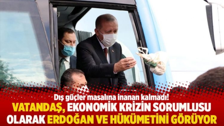 Vatandaş, ekonomik krizin sorumlusu olarak Erdoğan ve hükümetini görüyor